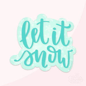 Digital image of cursive lettering let it snow in darker aqua blue with a lighter blue background with faint white snowflakes.