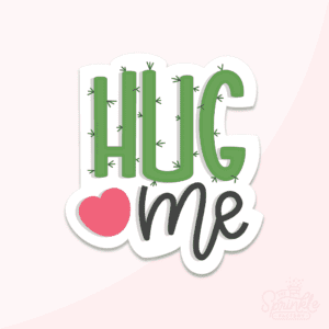 Digital image of the words HUG in green with cactus spikes over the words me in black cursive lettering and a red heart.
