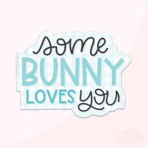 Clipart of text some in cursive black lettering above BUNNY in blue above LOVES in blue and you in cursive black lettering in front of an offset blue plaid background.