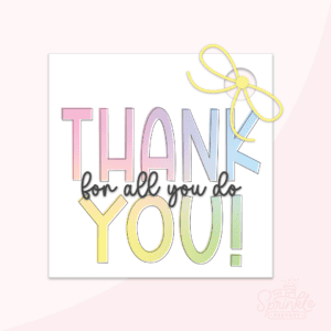Digital image of a paper tag that says thanks for all you do with a yellow bow.