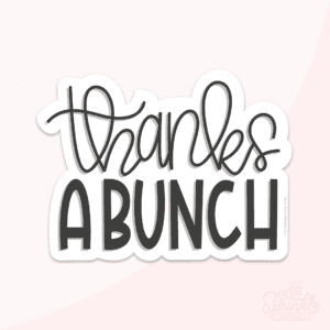 Digital image of a hand letter cursive writing "thanks a bunch" in black with an offset white background.
